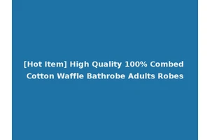 [Hot Item] High Quality 100% Combed Cotton Waffle Bathrobe Adults Robes