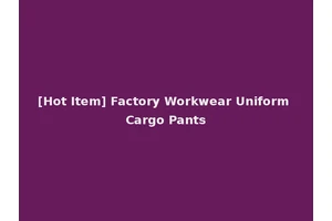 [Hot Item] Factory Workwear Uniform Cargo Pants