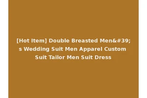 [Hot Item] Double Breasted Men's Wedding Suit Men Apparel Custom Suit Tailor Men Suit Dress