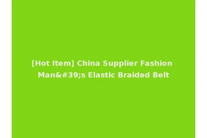 [Hot Item] China Supplier Fashion Man's Elastic Braided Belt