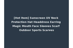 [Hot Item] Sunscreen UV Neck Protection Hat Headdress Earring Magic Mouth Face Sleeves Scarf Outdoor Sports Scarves