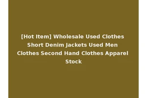[Hot Item] Wholesale Used Clothes Short Denim Jackets Used Men Clothes Second Hand Clothes Apparel Stock