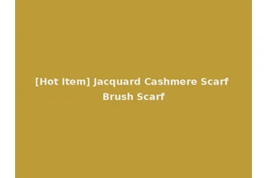[Hot Item] Jacquard Cashmere Scarf Brush Scarf