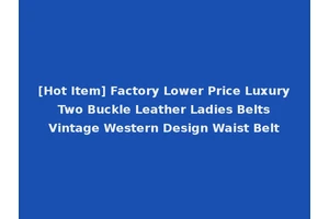 [Hot Item] Factory Lower Price Luxury Two Buckle Leather Ladies Belts Vintage Western Design Waist Belt