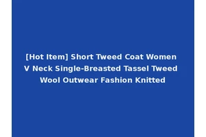 [Hot Item] Short Tweed Coat Women V Neck Single-Breasted Tassel Tweed Wool Outwear Fashion Knitted