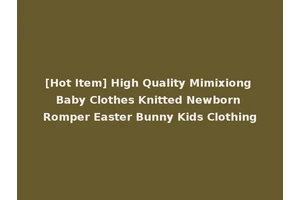 [Hot Item] High Quality Mimixiong Baby Clothes Knitted Newborn Romper Easter Bunny Kids Clothing