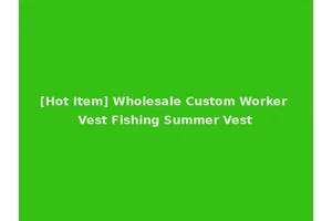 [Hot Item] Wholesale Custom Worker Vest Fishing Summer Vest