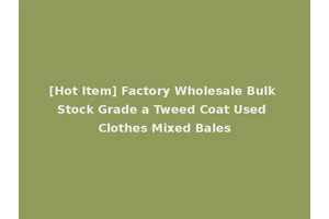 [Hot Item] Factory Wholesale Bulk Stock Grade a Tweed Coat Used Clothes Mixed Bales