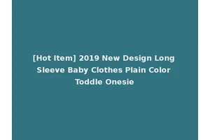 [Hot Item] 2019 New Design Long Sleeve Baby Clothes Plain Color Toddle Onesie