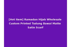 [Hot Item] Ramadan Hijab Wholesale Custom Printed Tudung Bawal Matte Satin Scarf