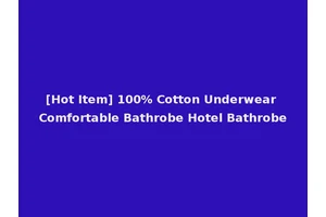 [Hot Item] 100% Cotton Underwear Comfortable Bathrobe Hotel Bathrobe
