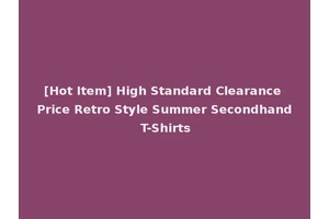 [Hot Item] High Standard Clearance Price Retro Style Summer Secondhand T-Shirts