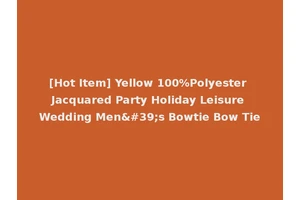 [Hot Item] Yellow 100%Polyester Jacquared Party Holiday Leisure Wedding Men's Bowtie Bow Tie