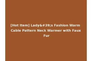 [Hot Item] Lady's Fashion Warm Cable Pattern Neck Warmer with Faux Fur