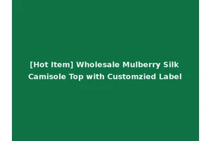 [Hot Item] Wholesale Mulberry Silk Camisole Top with Customzied Label