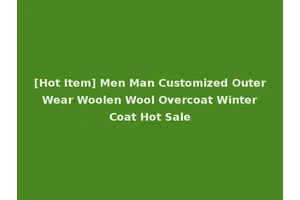[Hot Item] Men Man Customized Outer Wear Woolen Wool Overcoat Winter Coat Hot Sale
