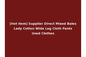 [Hot Item] Supplier Direct Mixed Bales Lady Cotton Wide Leg Cloth Pants Used Clothes