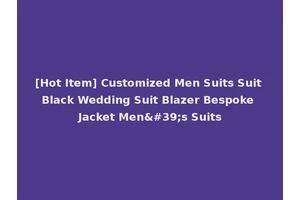 [Hot Item] Customized Men Suits Suit Black Wedding Suit Blazer Bespoke Jacket Men's Suits