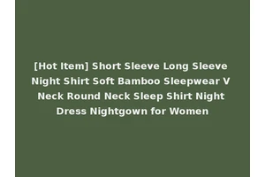 [Hot Item] Short Sleeve Long Sleeve Night Shirt Soft Bamboo Sleepwear V Neck Round Neck Sleep Shirt Night Dress Nightgown for Women