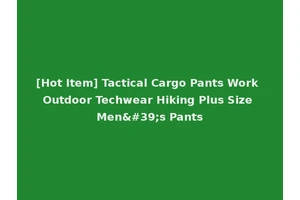 [Hot Item] Tactical Cargo Pants Work Outdoor Techwear Hiking Plus Size Men's Pants