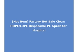 [Hot Item] Factory Hot Sale Clean HDPE/LDPE Disposable PE Apron for Hospital
