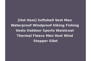 [Hot Item] Softshell Vest Men Waterproof Windproof Hiking Fishing Vests Outdoor Sports Waistcoat Thermal Fleece Men Vest Wind Stopper Gilet