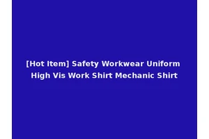[Hot Item] Safety Workwear Uniform High Vis Work Shirt Mechanic Shirt