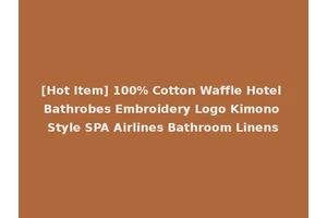 [Hot Item] 100% Cotton Waffle Hotel Bathrobes Embroidery Logo Kimono Style SPA Airlines Bathroom Linens