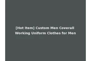 [Hot Item] Custom Men Coverall Working Uniform Clothes for Men