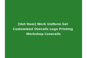[Hot Item] Work Uniform Set Customized Overalls Logo Printing Workshop Coveralls