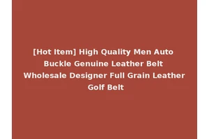 [Hot Item] High Quality Men Auto Buckle Genuine Leather Belt Wholesale Designer Full Grain Leather Golf Belt