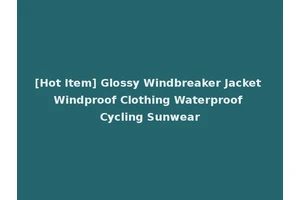 [Hot Item] Glossy Windbreaker Jacket Windproof Clothing Waterproof Cycling Sunwear
