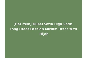 [Hot Item] Dubai Satin High Satin Long Dress Fashion Muslim Dress with Hijab