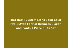 [Hot Item] Custom Mens Solid Color Two Button Formal Business Blazer and Pants 2 Piece Suits Set