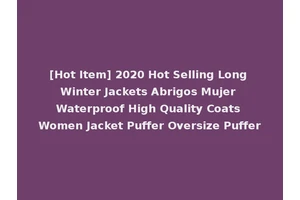 [Hot Item] 2020 Hot Selling Long Winter Jackets Abrigos Mujer Waterproof High Quality Coats Women Jacket Puffer Oversize Puffer