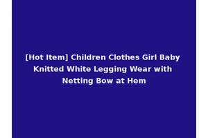 [Hot Item] Children Clothes Girl Baby Knitted White Legging Wear with Netting Bow at Hem
