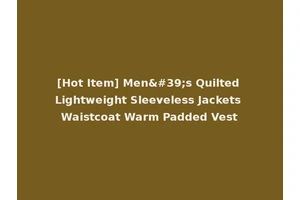 [Hot Item] Men's Quilted Lightweight Sleeveless Jackets Waistcoat Warm Padded Vest
