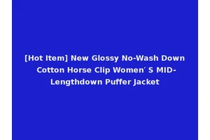 [Hot Item] New Glossy No-Wash Down Cotton Horse Clip Women′ S MID-Lengthdown Puffer Jacket