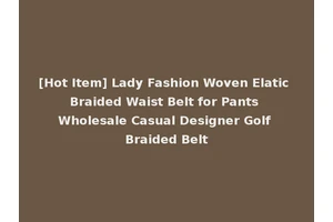 [Hot Item] Lady Fashion Woven Elatic Braided Waist Belt for Pants Wholesale Casual Designer Golf Braided Belt