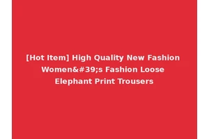 [Hot Item] High Quality New Fashion Women's Fashion Loose Elephant Print Trousers