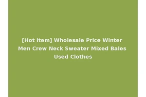 [Hot Item] Wholesale Price Winter Men Crew Neck Sweater Mixed Bales Used Clothes