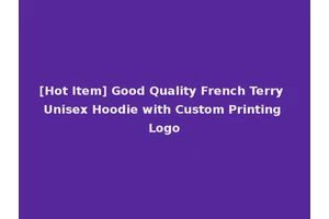 [Hot Item] Good Quality French Terry Unisex Hoodie with Custom Printing Logo