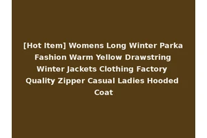 [Hot Item] Womens Long Winter Parka Fashion Warm Yellow Drawstring Winter Jackets Clothing Factory Quality Zipper Casual Ladies Hooded Coat