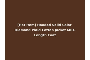 [Hot Item] Hooded Solid Color Diamond Plaid Cotton Jacket MID-Length Coat