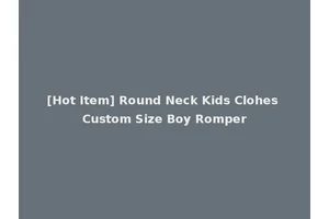 [Hot Item] Round Neck Kids Clohes Custom Size Boy Romper