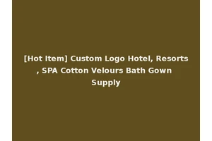 [Hot Item] Custom Logo Hotel, Resorts, SPA Cotton Velours Bath Gown Supply