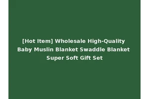 [Hot Item] Wholesale High-Quality Baby Muslin Blanket Swaddle Blanket Super Soft Gift Set