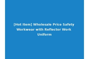 [Hot Item] Wholesale Price Safety Workwear with Reflector Work Uniform