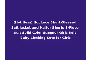 [Hot Item] Hot Lace Short-Sleeved Suit Jacket and Halter Shorts 3-Piece Suit Solid Color Summer Girls Suit Baby Clothing Sets for Girls