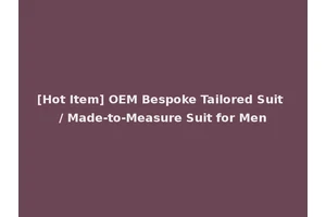 [Hot Item] OEM Bespoke Tailored Suit / Made-to-Measure Suit for Men